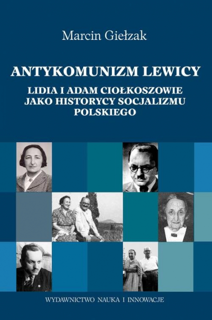 Antykomuniści lewicy. Lidia i Adam Ciołkoszowie jako historycy socjalizmu polskiego