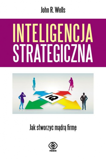 Inteligencja strategiczna. Jak stworzyć mądrą firmę?