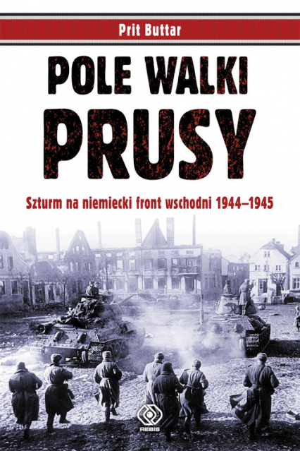 Pole walki. Prusy. Szturm na niemiecki front wschodni 1944-1945