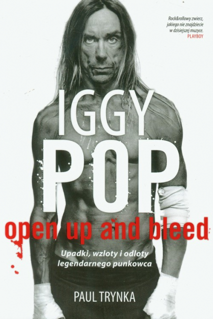 Iggy Pop. Open Up and Bleed. Upadki, wzloty i odloty legendarnego punkowca