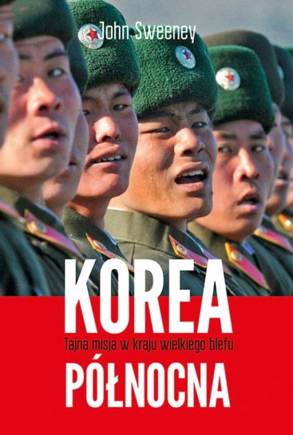 Korea Północna. Tajna misja w kraju wielkiego blefu