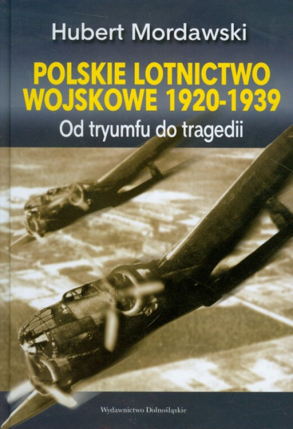 Polskie lotnictwo wojskowe 1920-1939. Od tryumfu do tragedii