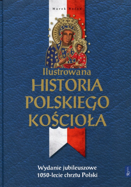 Ilustrowana Historia Polskiego Kościoła .Wydanie jubileuszowe. 1050-lecie chrztu Polski