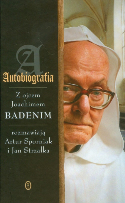 Autobiografia z ojcem Joachimem Badenim rozmawiają Artur Sporniak i Jan Strzałka