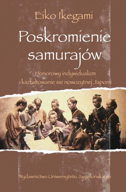 Poskromienie samurajów Honorowy indywidualizm i kształtowanie się nowożytnej Japonii