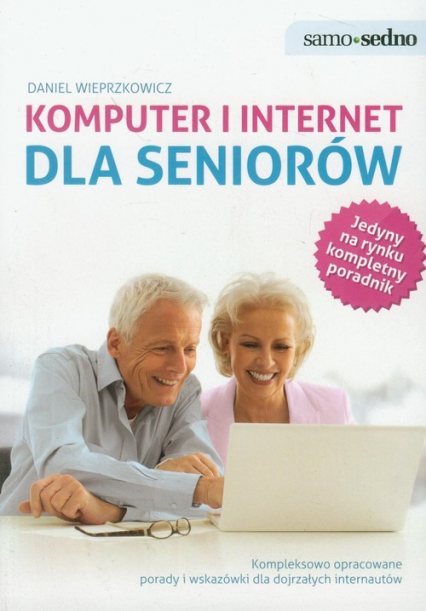 Komputer i internet dla seniorów Kompleksowo opracowane porady i wskazówki dla dojrzałych internautów