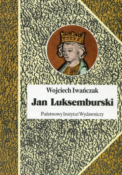 Jan Luksemburski Dzieje burzliwego żywota i bohaterskiej śmierci króla Czech i hrabiego Luksemburga w 21 odsłonach