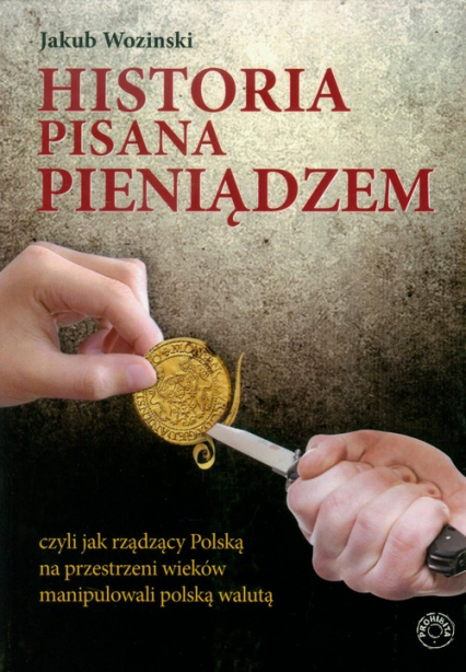 Historia pisana pieniądzem czyli jak rządzący Polską na przestrzeni wieków manipulowanli polską walutą