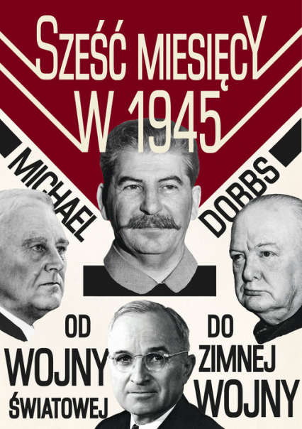 Sześć miesięcy w 1945 Roosevelt, Stalin, Churchill i Truman Od wojny światowej do zimnej wojny