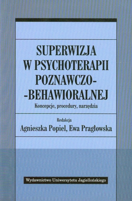 Superwizja w psychoterapii poznawczo-behawioralnej Koncepcje, procedury, narzędzia