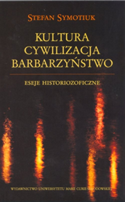 Kultura Cywilizacja Barbarzyństwo Eseje historiozoficzne