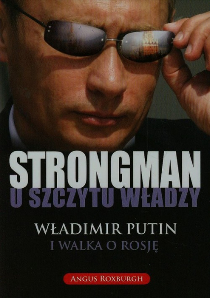 Strongman u szczytu władzy Władimir Putin i walka o Rosję