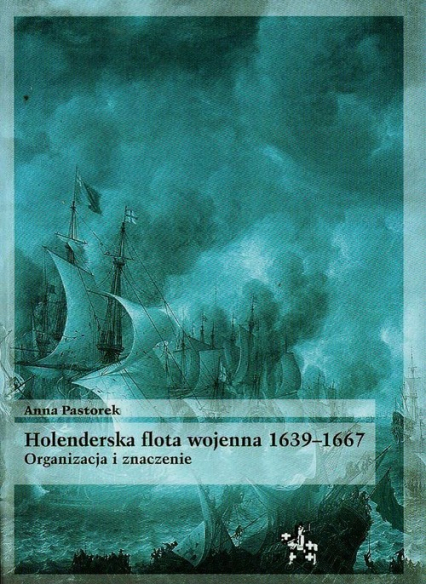 Holenderska flota wojenna 1639-1667 Organizacja i znaczenie