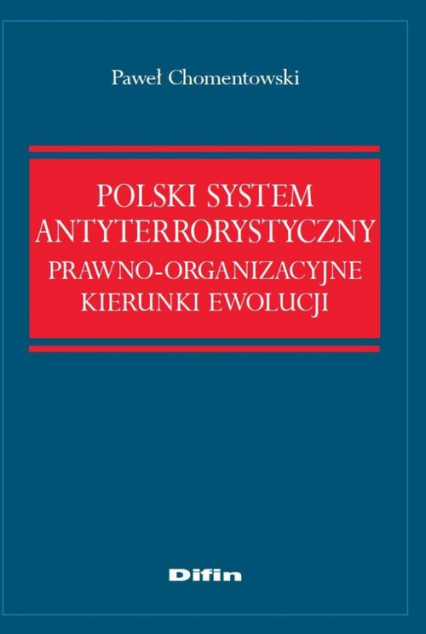 Polski system antyterrorystyczny Prawno-organizacyjne kierunki ewolucji