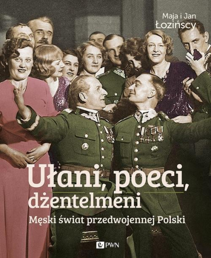 Ułani, poeci, dżentelmeni Męski świat w przedwojennej Polsce.