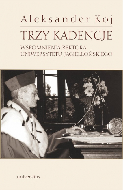 Trzy kadencje Wspomnienia Rektora Uniwersytetu Jagiellońskiego