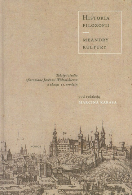 Historia filozofii Meandry kultury Teksty i studia ofiarowane Jackowi Widomskiemu z okazji 65. Urodzin