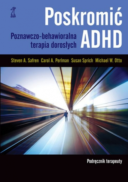 Poskromić ADHD Podręcznik terapeuty Poznawczo-behawioralna terapia dorosłych