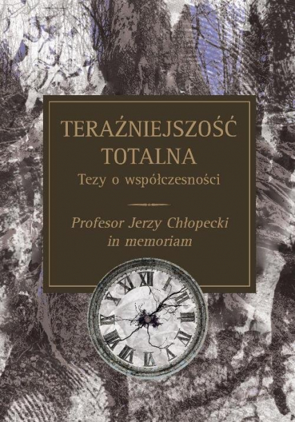 Teraźniejszość totalna Tezy o współczesności Profesor Jerzy Chłopecki in memoriam