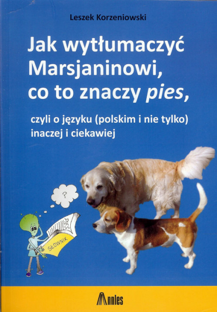Jak wytłumaczyć Marsjaninowi co to znaczy pies czyli o języku (polskim i nie tylko) inaczej i ciekawiej