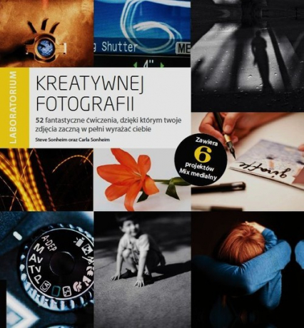 Laboratorium kreatywnej fotografii 52 fantastyczne ćwiczenia, dzięki którym twoje zdjęcia zaczną w pełni wyrażać ciebie