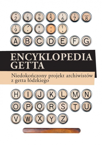 Encyklopedia getta Niedokończony projekt archiwistów z getta łódzkiego