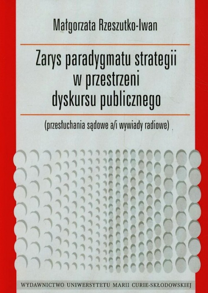 Zarys paradygmatu strategii w przestrzeni dyskursu publicznego przesłuchania sądowe a/i wywiady radiowe