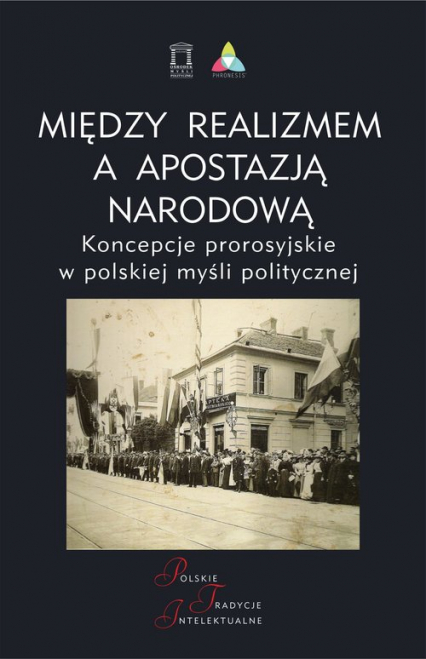 Między realizmem a apostazją narodową Koncepcje prorosyjskie w polskiej myśli politycznej