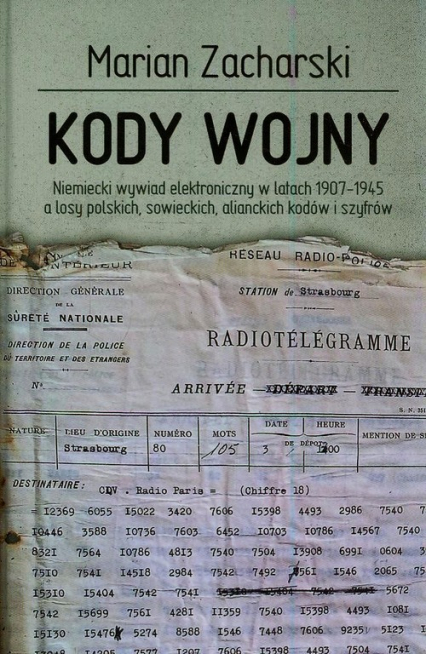 Kody wojny Niemiecki wywiad elektroniczny w latach 1907-1945 a losy polskich, sowieckich, alianckich kodów i szyfrów