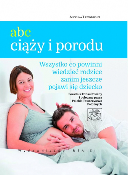 ABC ciąży i porodu Wszystko co powinni wiedzieć rodzice, zanim jeszcze pojawi się dziecko