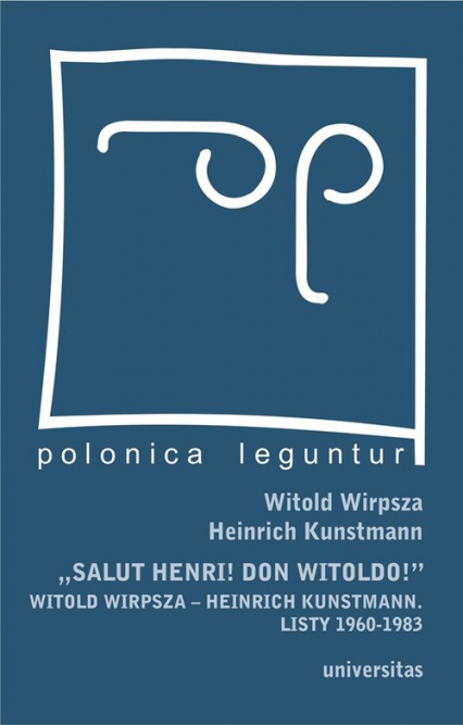 Salut Henri! Don Witoldo! Witold Wirpsza – Heinrich Kunstmann. Listy 1960-1983