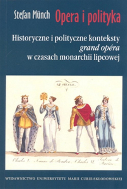 Opera i polityka Historyczne i polityczne konteksty "grand opera" w czasach monarchii lipcowej