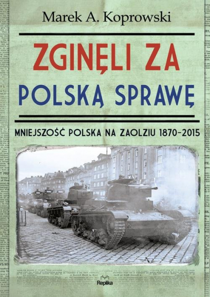 Zginęli za polską sprawę Mniejszość Polska na Zaolziu 1870-2015