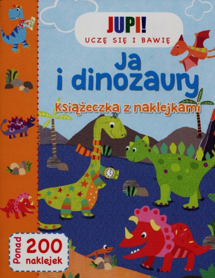 Jupi! Uczę się i bawię Ja i Dinozaury Książeczka z naklejkami