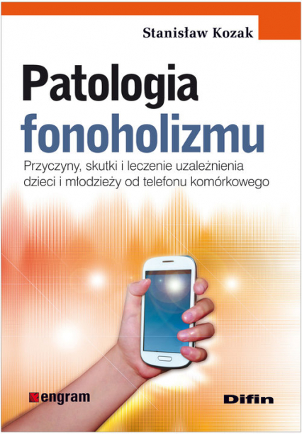 Patologia fonoholizmu Przyczyny, skutki i leczenie uzależnienia dzieci i młodzieży od telefonu komórkowego