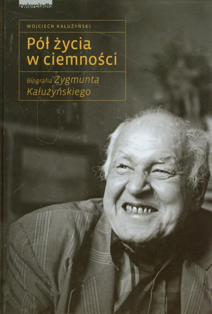 Pół życia w ciemności Biografia Zygmunta Kałużyńskiego