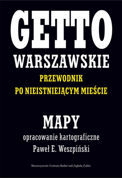 Getto Warszawskie Przewodnik po nieistniejącym mieście Mapy opracowanie kartograficzne - Paweł E. Weszpiński
