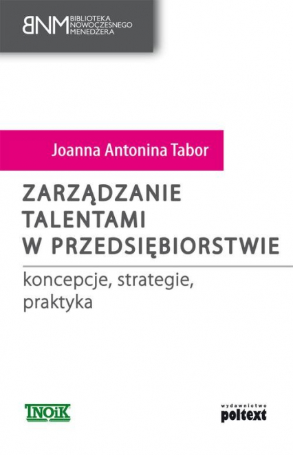 Zarządzanie talentami w przedsiębiorstwie koncepcje, strategie, praktyka