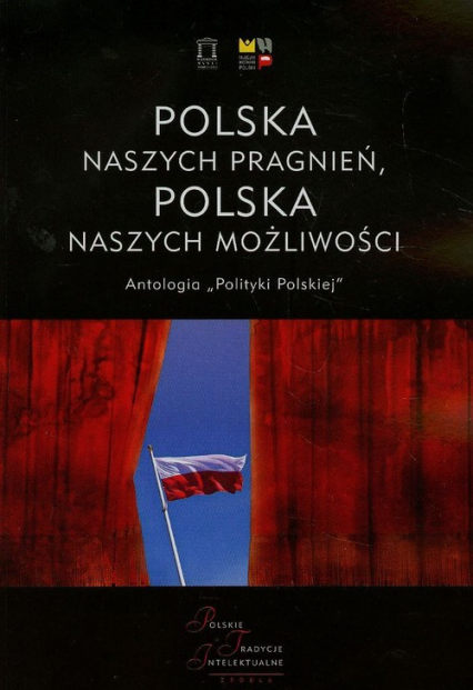 Polska naszych pragnień Polska naszych możliwości Tom 1 Antologia "Polityki Polskiej"