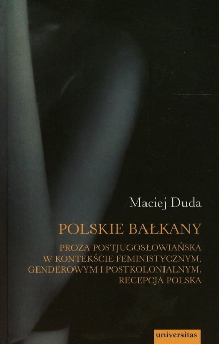 Polskie Bałkany Proza postjugosłowiańska w kontekście feministycznym genderowym i postkolonialnym Recepcja Polska