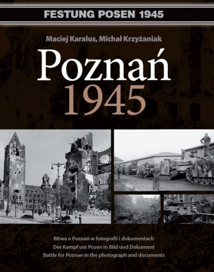 Poznań 1945 Bitwa o Poznań w fotografii i dokumentach. Wydanie polsko - niemiecko - angielskie