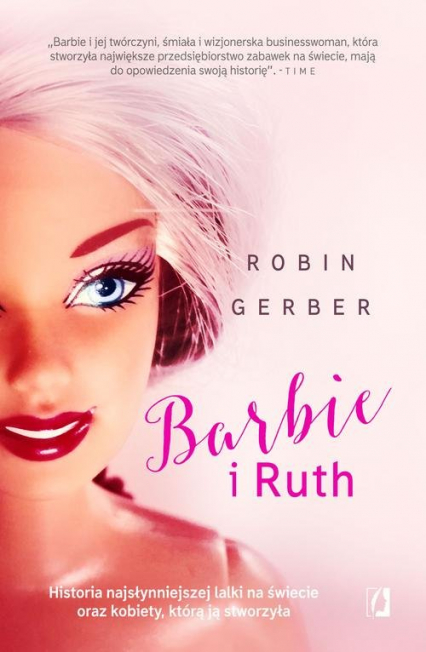 Barbie i Ruth Historia najsłynniejszej lalki na świecie oraz kobiety, która ją stworzyła