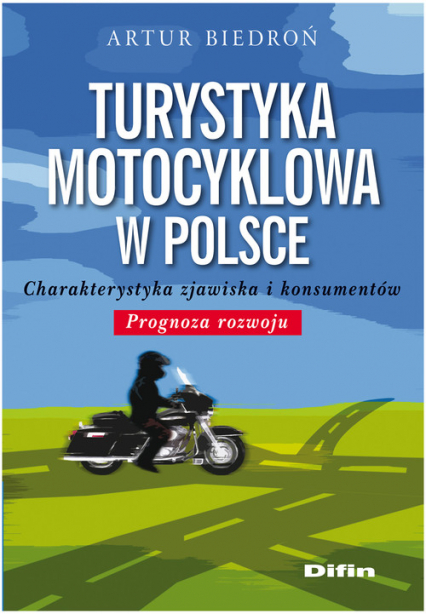 Turystyka motocyklowa w Polsce Charakterystyka zjawiska i konsumentów. Prognoza rozwoju
