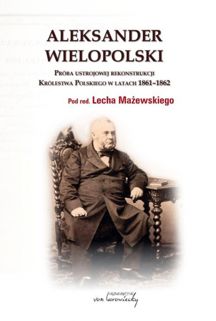 Aleksander Wielopolski Próba ustrojowej rekonstrukcji Królestwa Polskiego 1861-1862