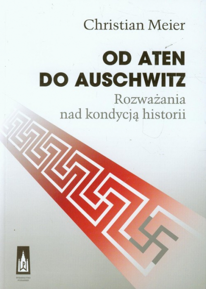 Od Aten do Auschwitz Rozważania nad kondycją historii