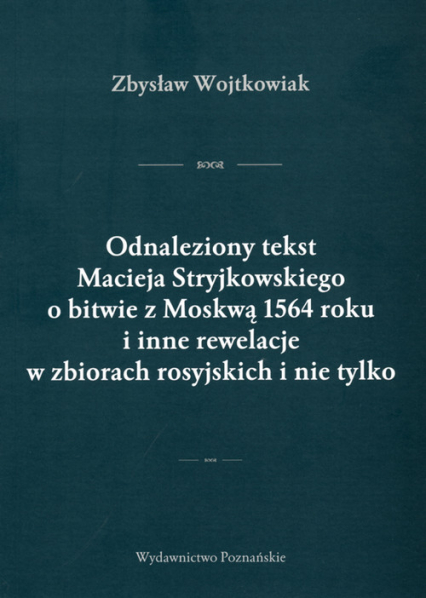 Odnaleziony tekst Macieja Stryjkowskiego o bitwie z Moskwą 1564 r. i inne rewelacje w zbiorach rosyjskich i nie tylko