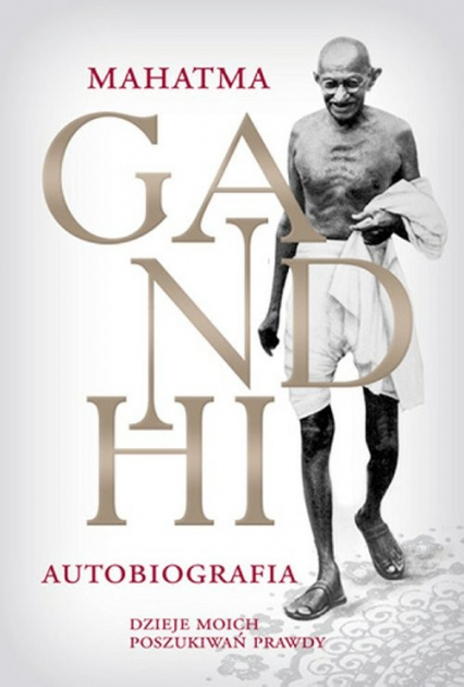 M.K. Gandhi Autobiografia Dzieje moich poszukiwań prawdy