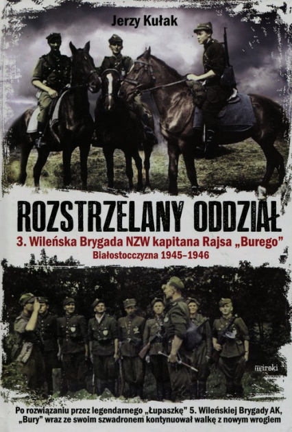 Rozstrzelany oddział 3. Wileńska Brygada NZW kapitana Rajsa "Burego" Białostocczyzna 1945-1946