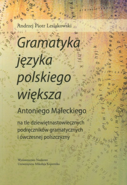 Gramatyka języka polskiego większa Antoniego Małeckiego na tle dziewiętnastowiecznych podręczników gramatycznych i ówczesnej polszczyzny