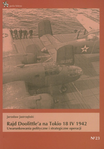 Rajd Doolittle'a na Tokio 18 IV 1942 Uwarunkowania polityczne i strategiczne operacji